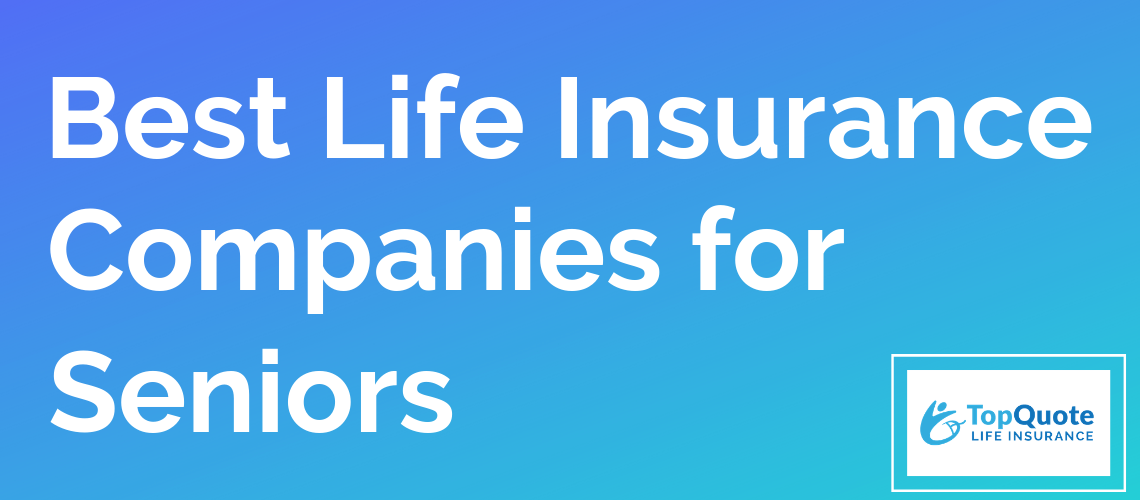 2019 Best Senior Life Insurance Companies & Coverage Options